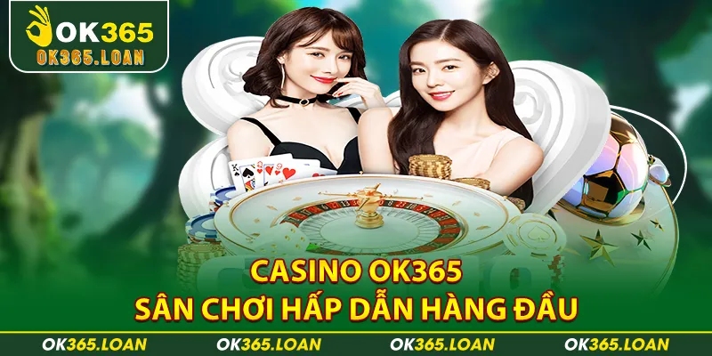 Casino OK365 – sân chơi hấp dẫn hàng đầu