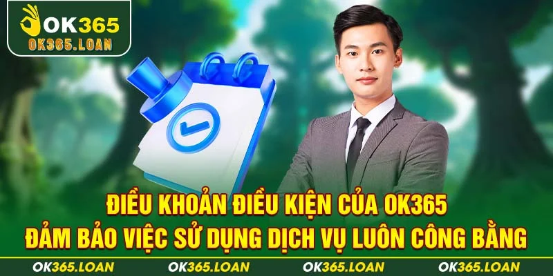 Điều khoản điều kiện từ nhà cái OK365 đảm bảo công bằng