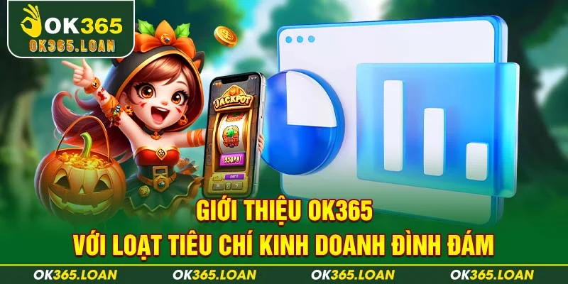 Giới thiệu OK365 với loạt tiêu chí kinh doanh đình đám