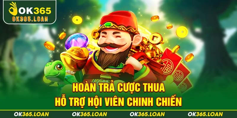 Hoàn Trả Cược Thua - Hỗ Trợ Hội Viên Chinh Chiến