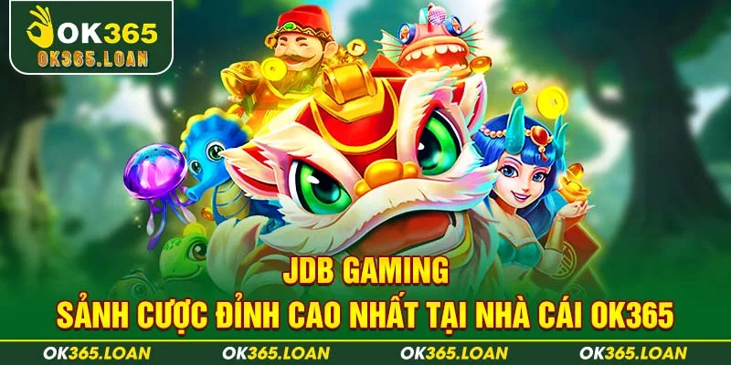 JDB Gaming - Sảnh Cược Đỉnh Cao Nhất Tại Nhà Cái OK365