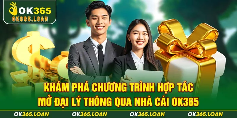 Khám phá chương trình hợp tác mở đại lý thông qua nhà cái OK365