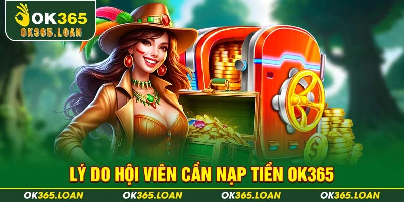 Lý do hội viên cần nạp tiền OK365