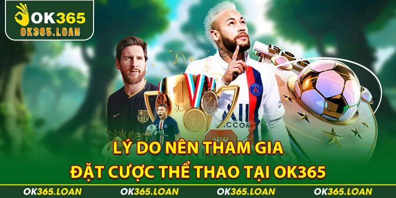 Lý do nên tham gia đặt cược thể thao tại OK365