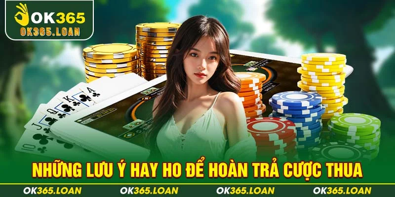 Những lưu ý hay ho để hoàn trả cược thua