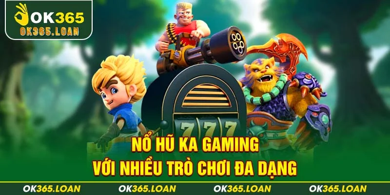 Nổ hũ KA Gaming với nhiều trò chơi đa dạng