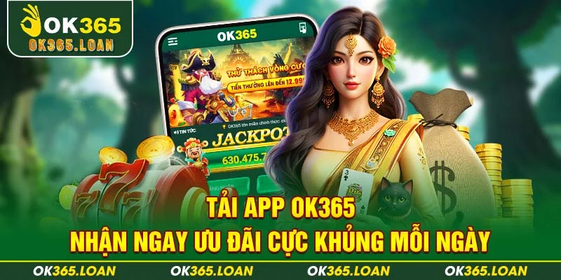 Tải app OK365 nhận ngay ưu đãi cực khủng mỗi ngày