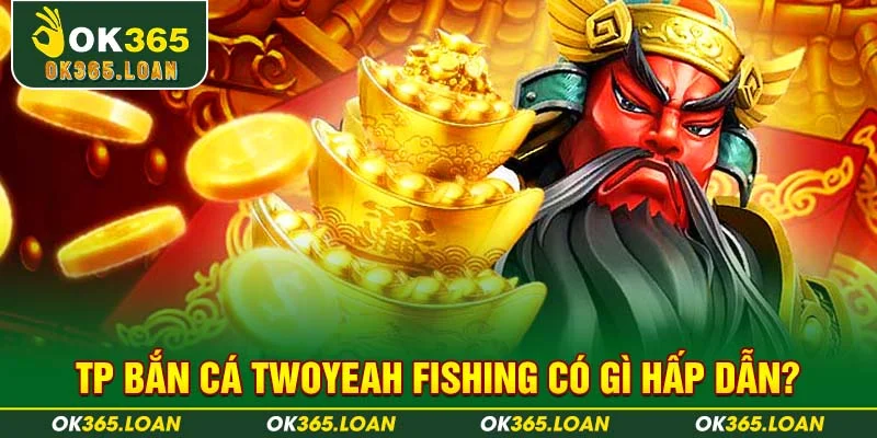 TP bắn cá Twoyeah Fishing có gì hấp dẫn?