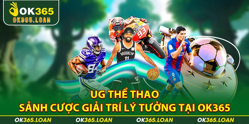 UG THỂ THAO - Sảnh Cược Giải Trí Lý Tưởng Tại OK365